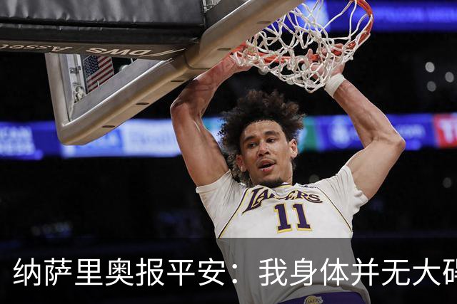 纳萨里奥报平安：我身体并无大碍 很荣幸连续三年当选队内最佳