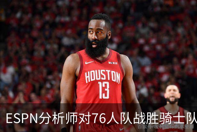 ESPN分析师对76人队战胜骑士队的历史性逆转，给予了高度评价